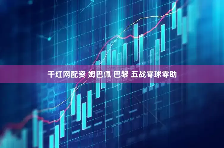 千红网配资 姆巴佩 巴黎 五战零球零助