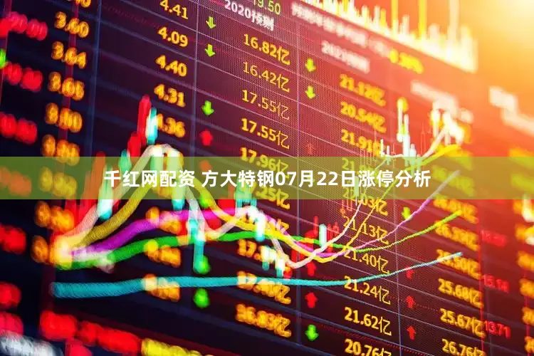 千红网配资 方大特钢07月22日涨停分析