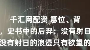 千汇网配资 篡位、背叛与烹杀，史书中的后羿：没有射日的浪漫只有欲望的残暴
